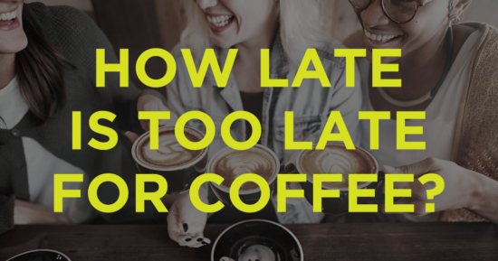 How Late is Too Late for Coffee?